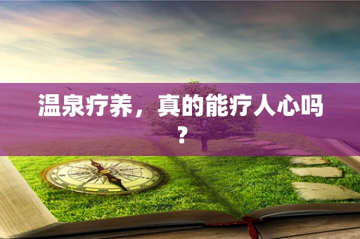 温泉疗养，真的能疗人心吗？