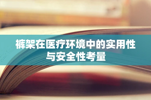 裤架在医疗环境中的实用性与安全性考量