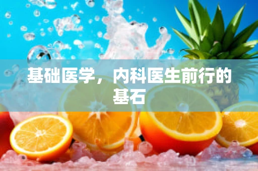 基础医学，内科医生前行的基石