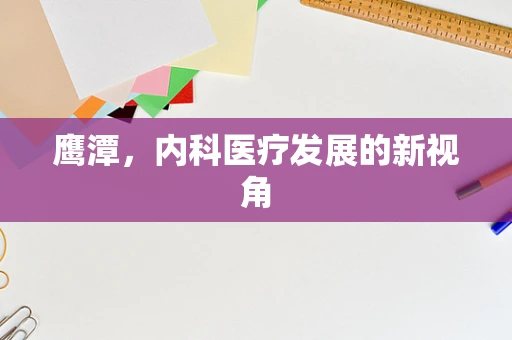 鹰潭，内科医疗发展的新视角